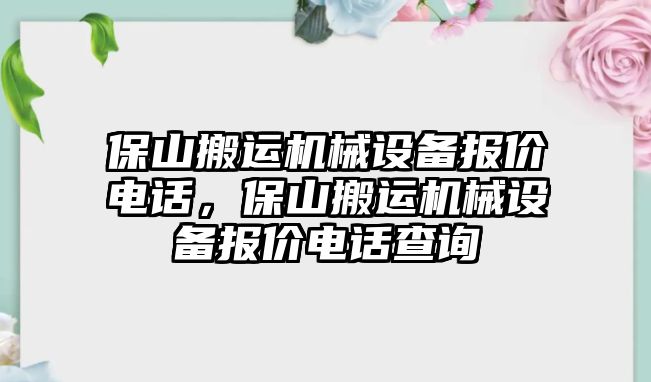 保山搬運機(jī)械設(shè)備報價電話，保山搬運機(jī)械設(shè)備報價電話查詢