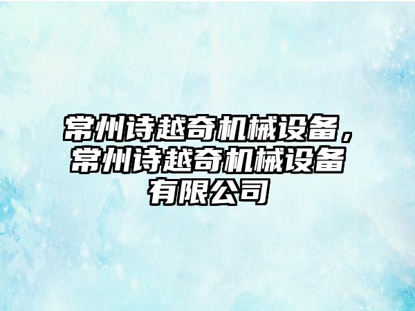 常州詩越奇機械設備，常州詩越奇機械設備有限公司