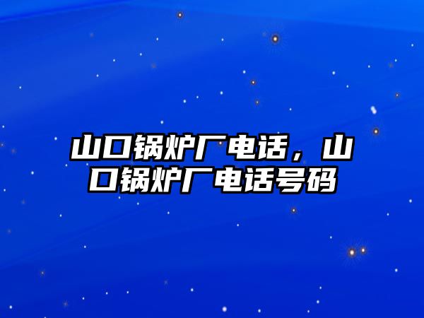 山口鍋爐廠電話，山口鍋爐廠電話號(hào)碼