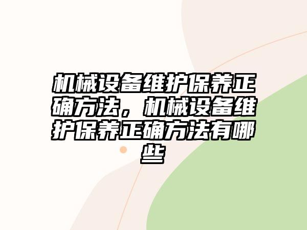 機(jī)械設(shè)備維護(hù)保養(yǎng)正確方法，機(jī)械設(shè)備維護(hù)保養(yǎng)正確方法有哪些