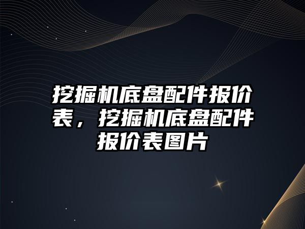 挖掘機底盤配件報價表，挖掘機底盤配件報價表圖片