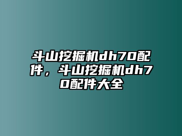 斗山挖掘機dh70配件，斗山挖掘機dh70配件大全