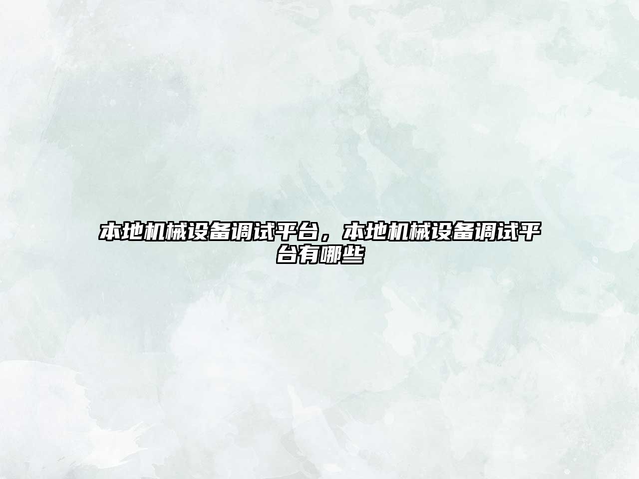 本地機械設(shè)備調(diào)試平臺，本地機械設(shè)備調(diào)試平臺有哪些