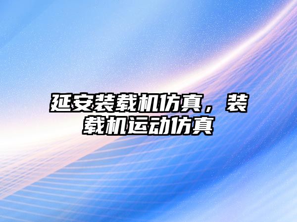 延安裝載機(jī)仿真，裝載機(jī)運(yùn)動(dòng)仿真