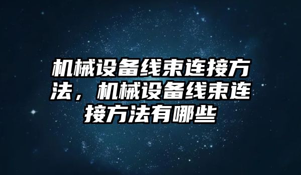 機(jī)械設(shè)備線束連接方法，機(jī)械設(shè)備線束連接方法有哪些