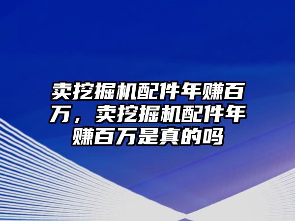 賣挖掘機(jī)配件年賺百萬，賣挖掘機(jī)配件年賺百萬是真的嗎