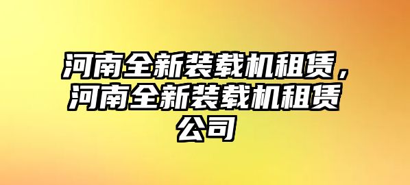 河南全新裝載機租賃，河南全新裝載機租賃公司