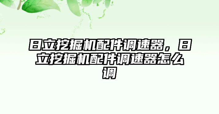 日立挖掘機(jī)配件調(diào)速器，日立挖掘機(jī)配件調(diào)速器怎么調(diào)