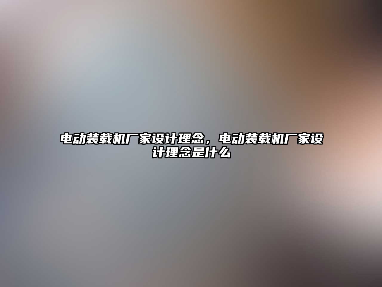 電動裝載機廠家設(shè)計理念，電動裝載機廠家設(shè)計理念是什么