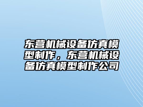 東營機械設備仿真模型制作，東營機械設備仿真模型制作公司