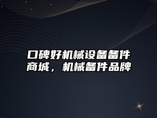 口碑好機械設(shè)備備件商城，機械備件品牌