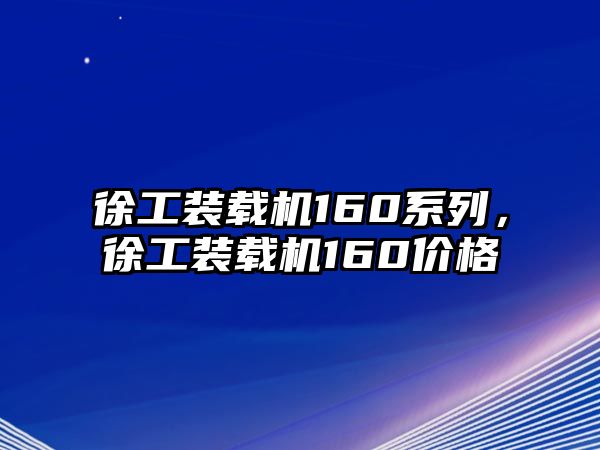 徐工裝載機(jī)160系列，徐工裝載機(jī)160價(jià)格