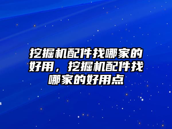 挖掘機配件找哪家的好用，挖掘機配件找哪家的好用點