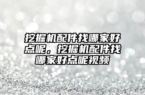 挖掘機配件找哪家好點呢，挖掘機配件找哪家好點呢視頻