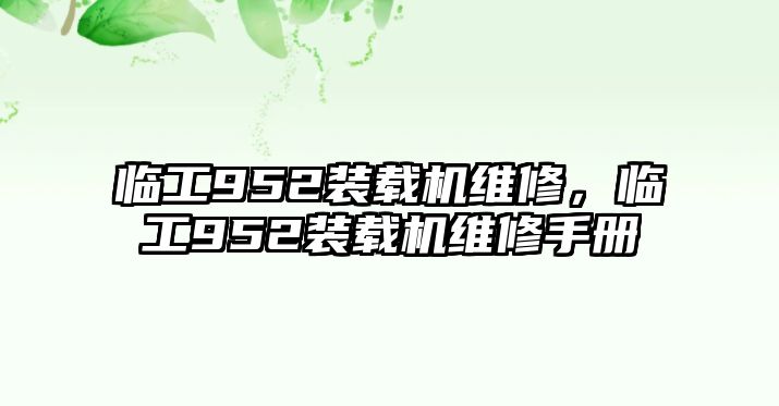 臨工952裝載機維修，臨工952裝載機維修手冊