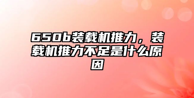 650b裝載機推力，裝載機推力不足是什么原因