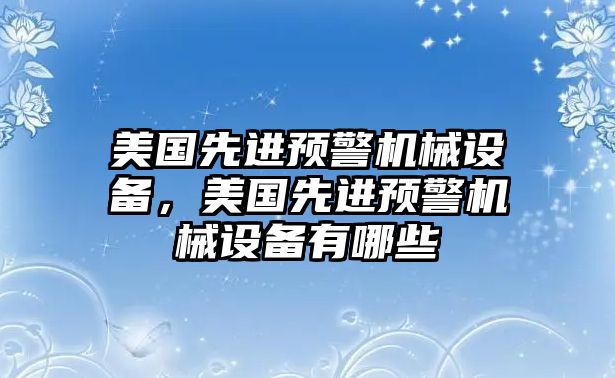 美國(guó)先進(jìn)預(yù)警機(jī)械設(shè)備，美國(guó)先進(jìn)預(yù)警機(jī)械設(shè)備有哪些