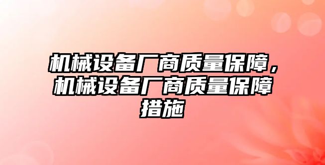 機(jī)械設(shè)備廠商質(zhì)量保障，機(jī)械設(shè)備廠商質(zhì)量保障措施