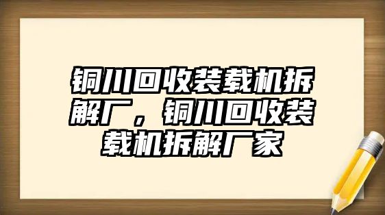 銅川回收裝載機(jī)拆解廠，銅川回收裝載機(jī)拆解廠家