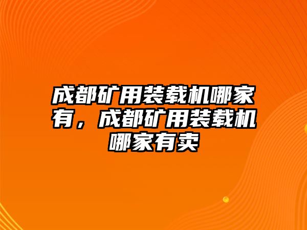 成都礦用裝載機哪家有，成都礦用裝載機哪家有賣