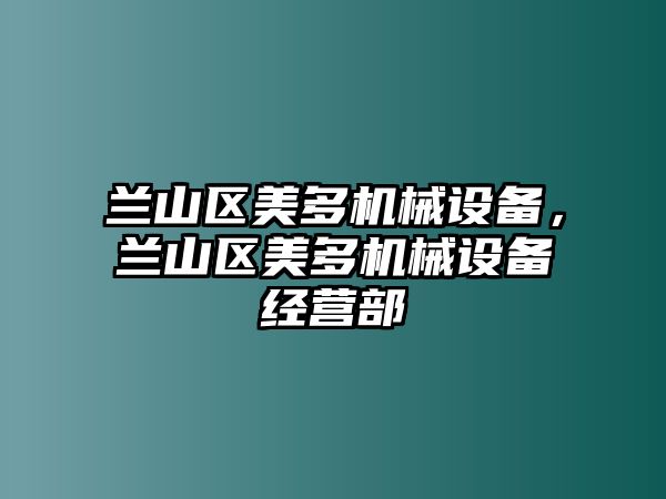 蘭山區(qū)美多機械設備，蘭山區(qū)美多機械設備經(jīng)營部