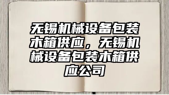 無錫機械設(shè)備包裝木箱供應(yīng)，無錫機械設(shè)備包裝木箱供應(yīng)公司