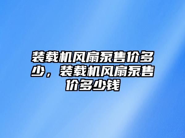 裝載機風扇泵售價多少，裝載機風扇泵售價多少錢