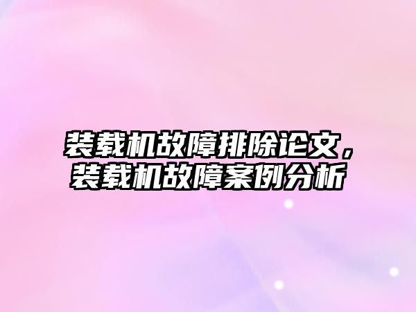 裝載機故障排除論文，裝載機故障案例分析