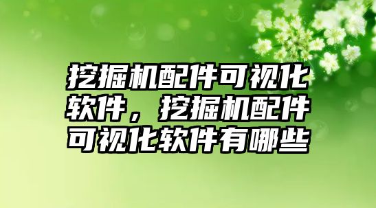 挖掘機(jī)配件可視化軟件，挖掘機(jī)配件可視化軟件有哪些