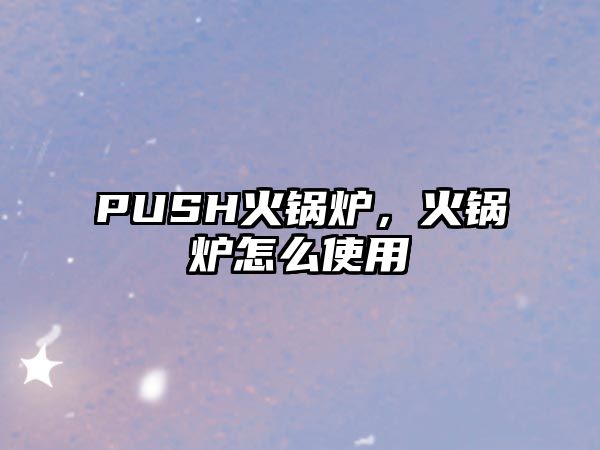 PUSH火鍋爐，火鍋爐怎么使用