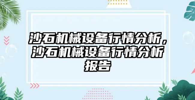 沙石機械設備行情分析，沙石機械設備行情分析報告