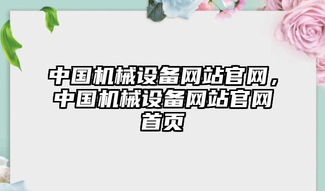 中國(guó)機(jī)械設(shè)備網(wǎng)站官網(wǎng)，中國(guó)機(jī)械設(shè)備網(wǎng)站官網(wǎng)首頁(yè)