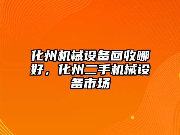 化州機械設(shè)備回收哪好，化州二手機械設(shè)備市場