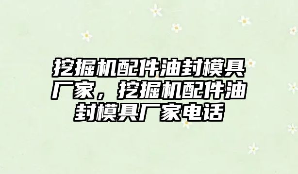 挖掘機配件油封模具廠家，挖掘機配件油封模具廠家電話