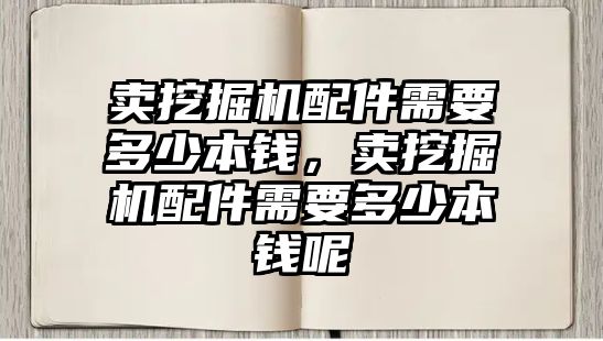 賣挖掘機(jī)配件需要多少本錢，賣挖掘機(jī)配件需要多少本錢呢