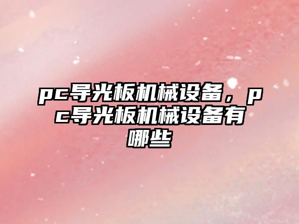 pc導(dǎo)光板機(jī)械設(shè)備，pc導(dǎo)光板機(jī)械設(shè)備有哪些