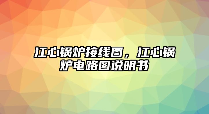 江心鍋爐接線圖，江心鍋爐電路圖說明書