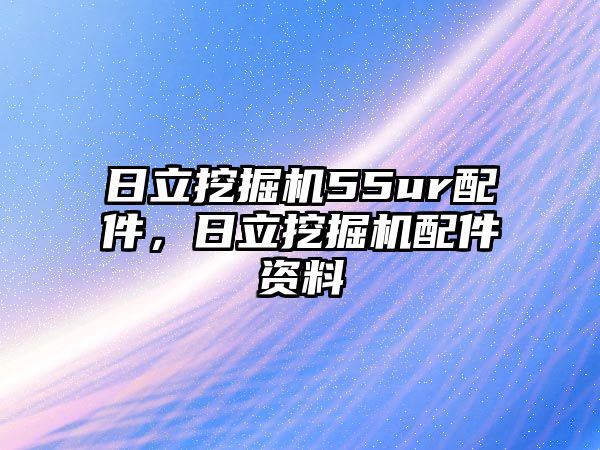 日立挖掘機55ur配件，日立挖掘機配件資料