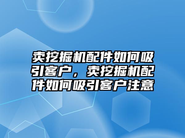 賣挖掘機(jī)配件如何吸引客戶，賣挖掘機(jī)配件如何吸引客戶注意