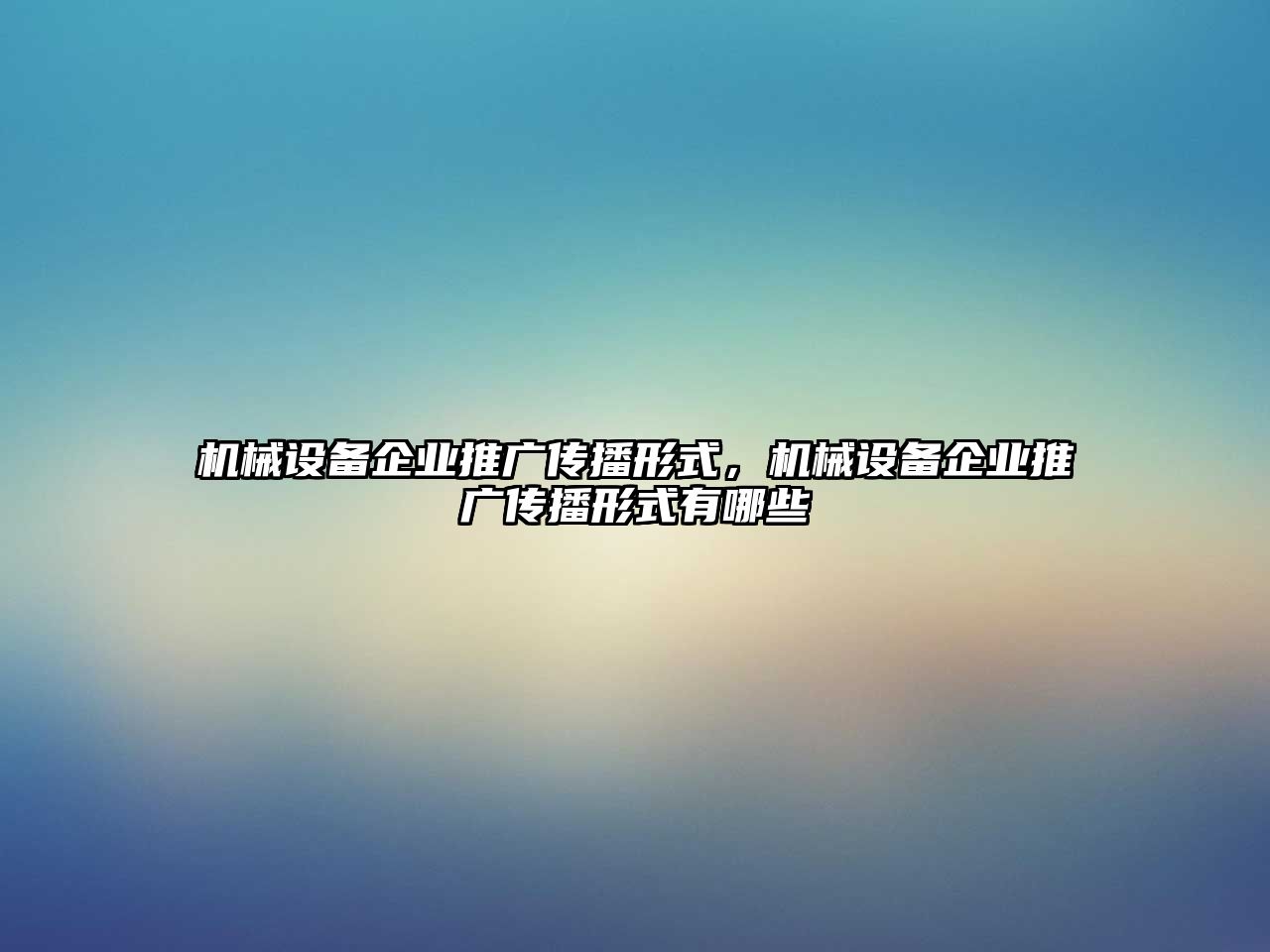 機(jī)械設(shè)備企業(yè)推廣傳播形式，機(jī)械設(shè)備企業(yè)推廣傳播形式有哪些