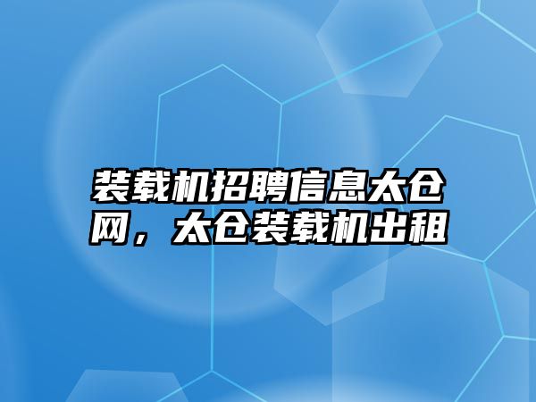 裝載機招聘信息太倉網(wǎng)，太倉裝載機出租