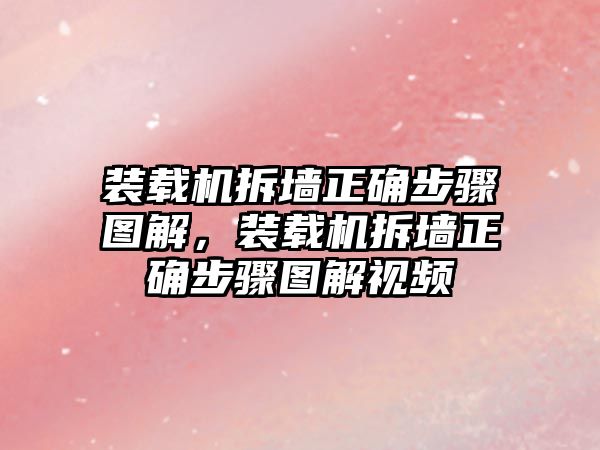 裝載機(jī)拆墻正確步驟圖解，裝載機(jī)拆墻正確步驟圖解視頻