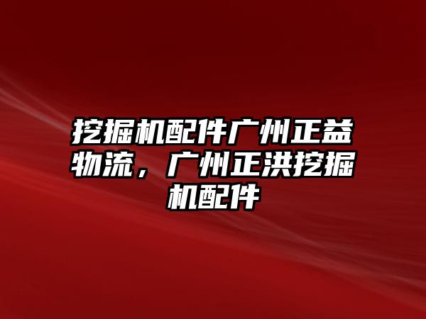 挖掘機(jī)配件廣州正益物流，廣州正洪挖掘機(jī)配件