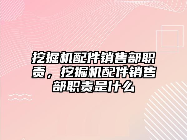 挖掘機配件銷售部職責，挖掘機配件銷售部職責是什么