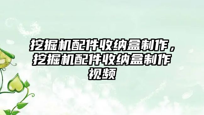 挖掘機配件收納盒制作，挖掘機配件收納盒制作視頻