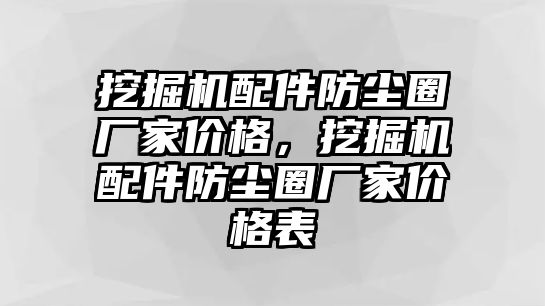 挖掘機配件防塵圈廠家價格，挖掘機配件防塵圈廠家價格表