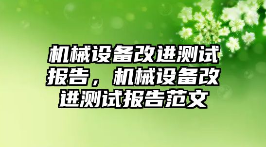 機械設(shè)備改進測試報告，機械設(shè)備改進測試報告范文