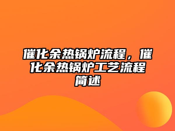 催化余熱鍋爐流程，催化余熱鍋爐工藝流程簡述