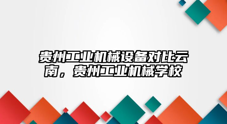 貴州工業(yè)機械設備對比云南，貴州工業(yè)機械學校