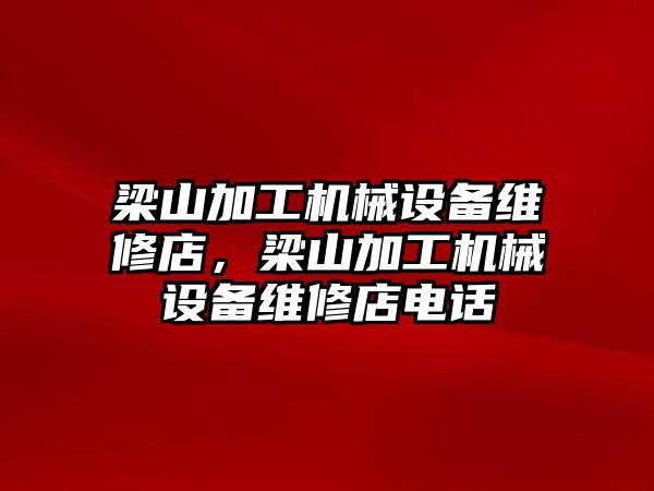 梁山加工機械設(shè)備維修店，梁山加工機械設(shè)備維修店電話